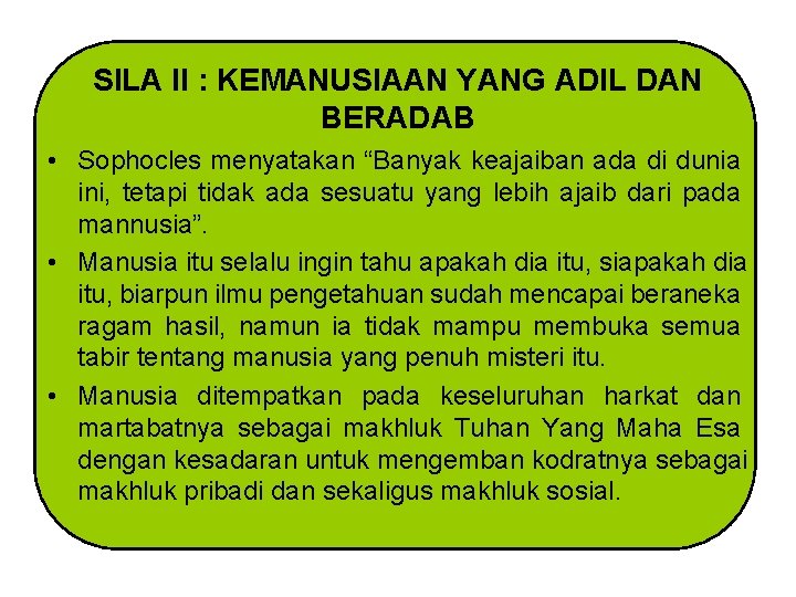 SILA II : KEMANUSIAAN YANG ADIL DAN BERADAB • Sophocles menyatakan “Banyak keajaiban ada