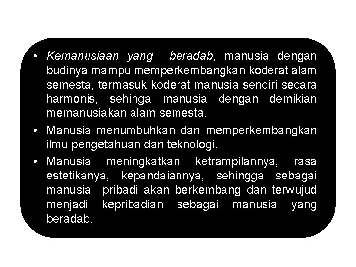  • Kemanusiaan yang beradab, manusia dengan budinya mampu memperkembangkan koderat alam semesta, termasuk