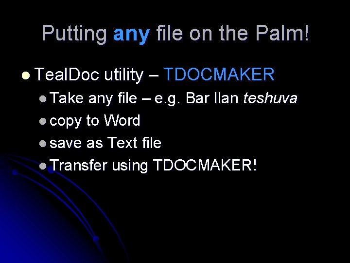 Putting any file on the Palm! l Teal. Doc utility – TDOCMAKER l Take