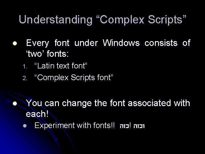 Understanding “Complex Scripts” l Every font under Windows consists of ‘two’ fonts: 1. 2.