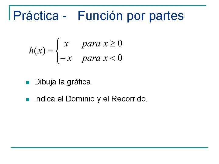 Práctica - Función por partes n Dibuja la gráfica n Indica el Dominio y