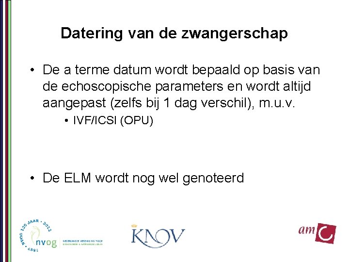 Datering van de zwangerschap • De a terme datum wordt bepaald op basis van