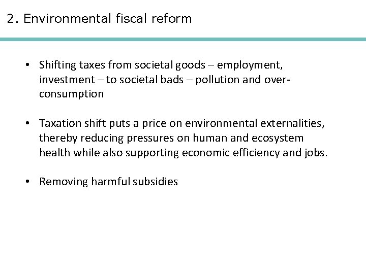 2. Environmental fiscal reform • Shifting taxes from societal goods – employment, investment –