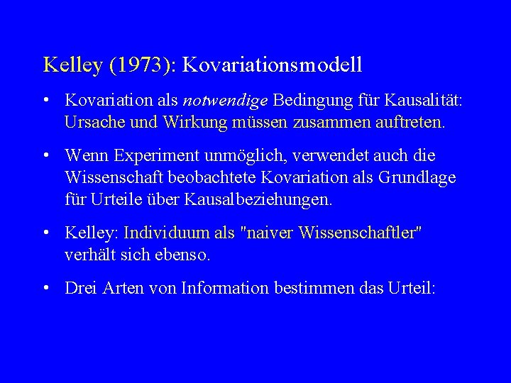 Kelley (1973): Kovariationsmodell • Kovariation als notwendige Bedingung für Kausalität: Ursache und Wirkung müssen