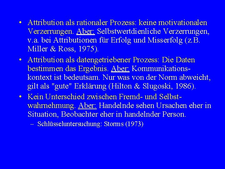  • Attribution als rationaler Prozess: keine motivationalen Verzerrungen. Aber: Selbstwertdienliche Verzerrungen, v. a.