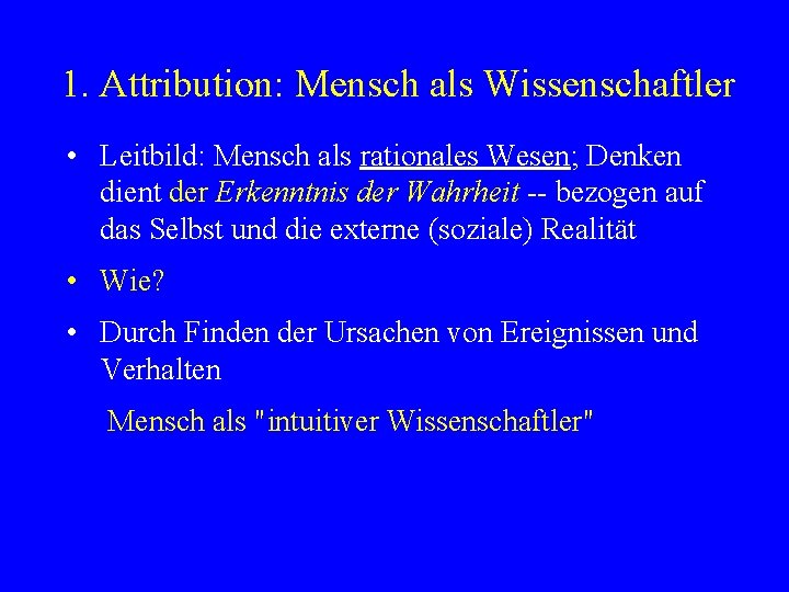 1. Attribution: Mensch als Wissenschaftler • Leitbild: Mensch als rationales Wesen; Denken dient der