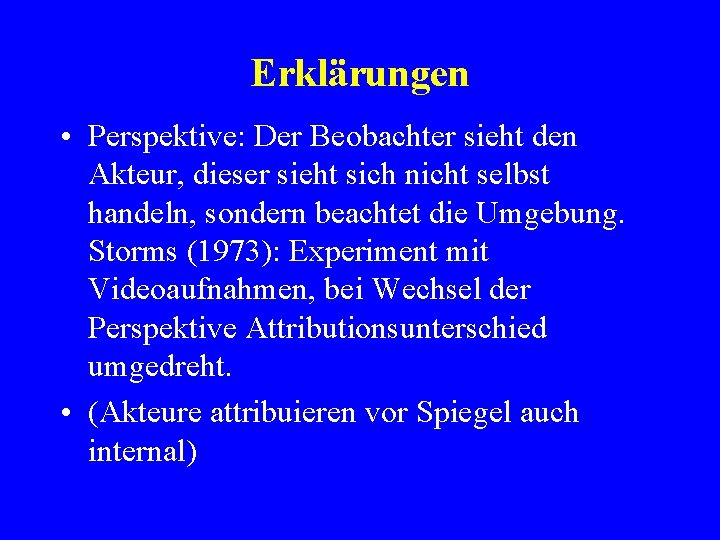 Erklärungen • Perspektive: Der Beobachter sieht den Akteur, dieser sieht sich nicht selbst handeln,