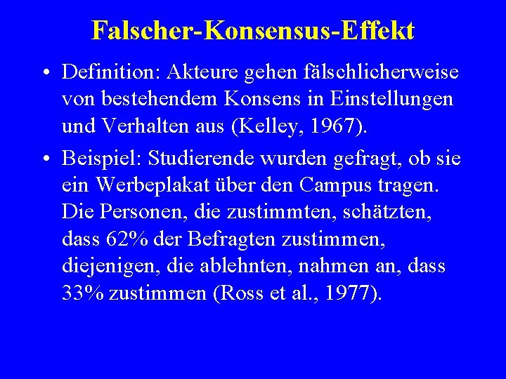 Falscher-Konsensus-Effekt • Definition: Akteure gehen fälschlicherweise von bestehendem Konsens in Einstellungen und Verhalten aus