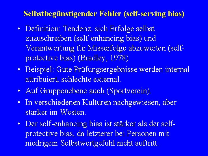 Selbstbegünstigender Fehler (self-serving bias) • Definition: Tendenz, sich Erfolge selbst zuzuschreiben (self-enhancing bias) und