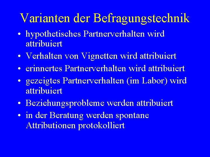 Varianten der Befragungstechnik • hypothetisches Partnerverhalten wird attribuiert • Verhalten von Vignetten wird attribuiert