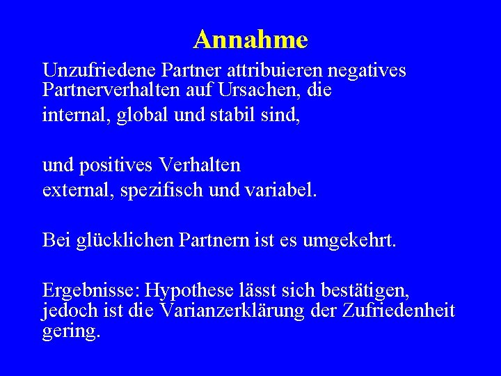 Annahme Unzufriedene Partner attribuieren negatives Partnerverhalten auf Ursachen, die internal, global und stabil sind,