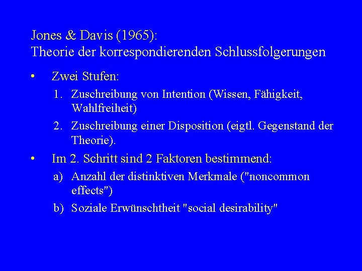 Jones & Davis (1965): Theorie der korrespondierenden Schlussfolgerungen • Zwei Stufen: 1. Zuschreibung von