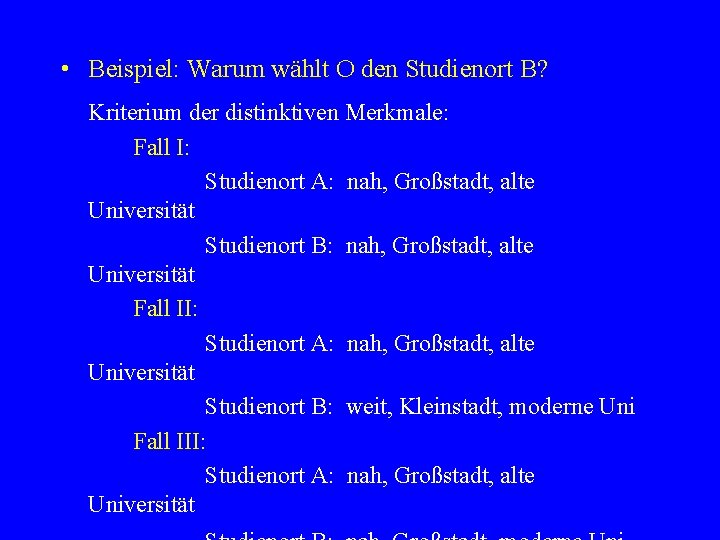  • Beispiel: Warum wählt O den Studienort B? Kriterium der distinktiven Merkmale: Fall