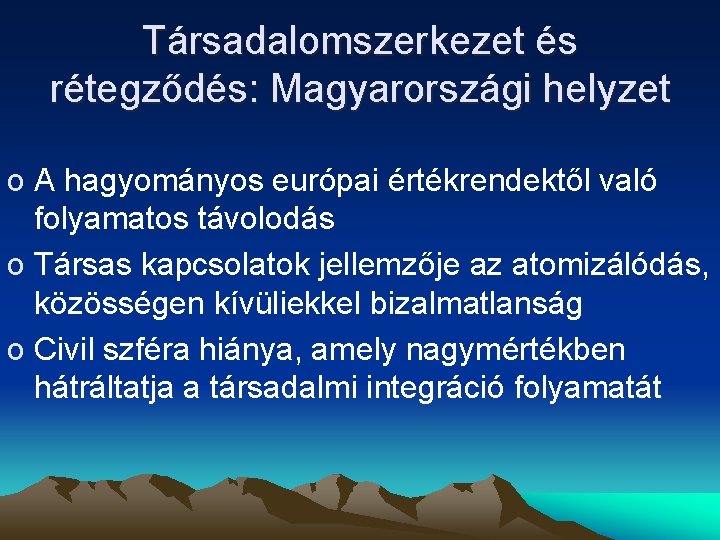 Társadalomszerkezet és rétegződés: Magyarországi helyzet o A hagyományos európai értékrendektől való folyamatos távolodás o