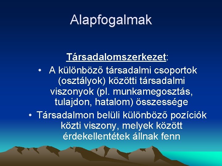 Alapfogalmak Társadalomszerkezet: • A különböző társadalmi csoportok (osztályok) közötti társadalmi viszonyok (pl. munkamegosztás, tulajdon,