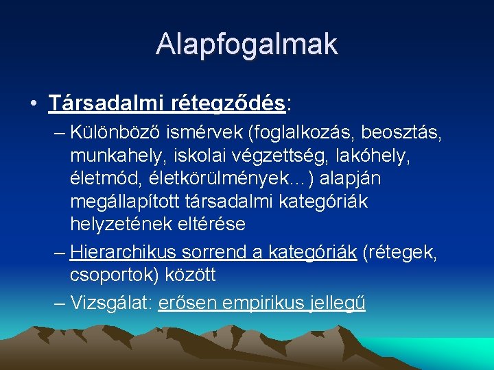 Alapfogalmak • Társadalmi rétegződés: – Különböző ismérvek (foglalkozás, beosztás, munkahely, iskolai végzettség, lakóhely, életmód,