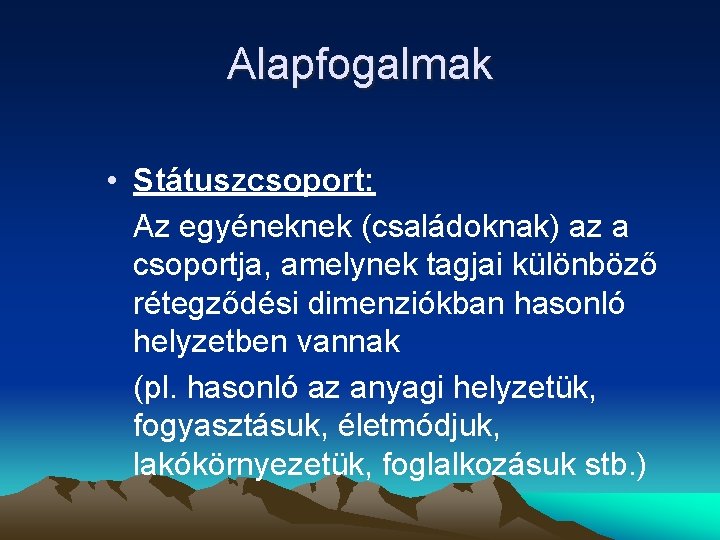 Alapfogalmak • Státuszcsoport: Az egyéneknek (családoknak) az a csoportja, amelynek tagjai különböző rétegződési dimenziókban