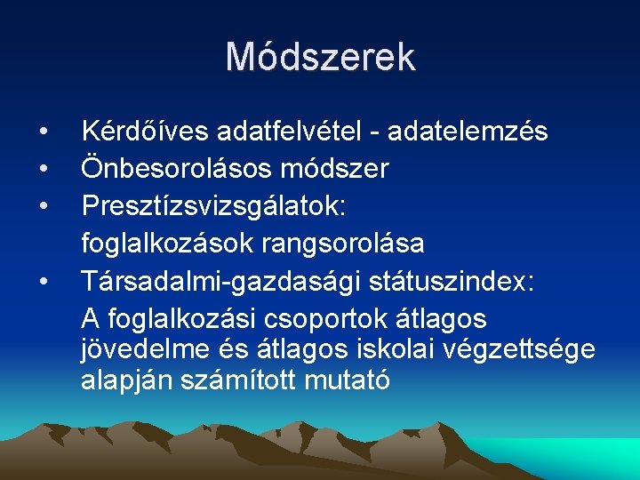 Módszerek • • Kérdőíves adatfelvétel - adatelemzés Önbesorolásos módszer Presztízsvizsgálatok: foglalkozások rangsorolása Társadalmi-gazdasági státuszindex: