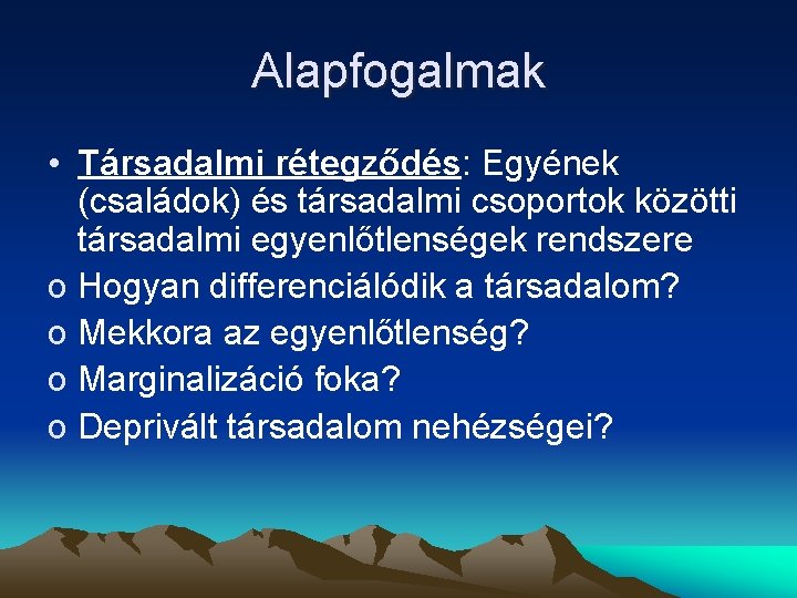 Alapfogalmak • Társadalmi rétegződés: Egyének (családok) és társadalmi csoportok közötti társadalmi egyenlőtlenségek rendszere o