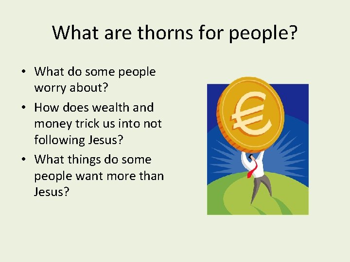 What are thorns for people? • What do some people worry about? • How