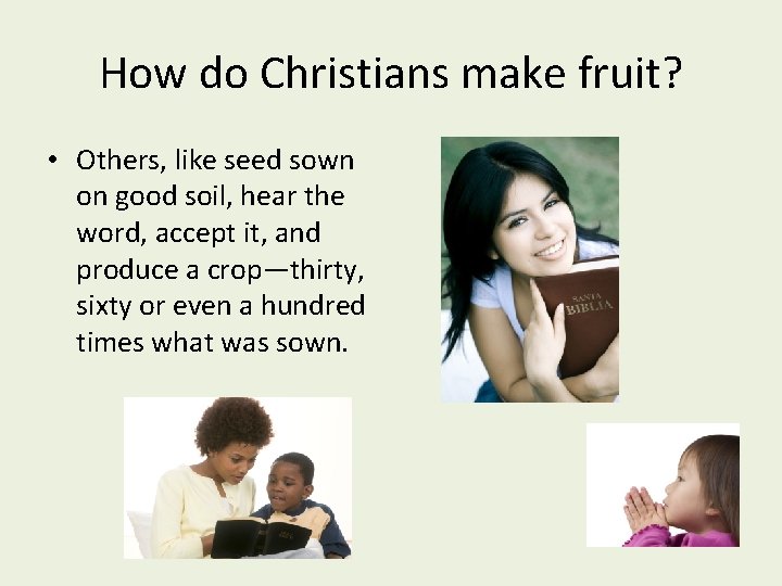 How do Christians make fruit? • Others, like seed sown on good soil, hear