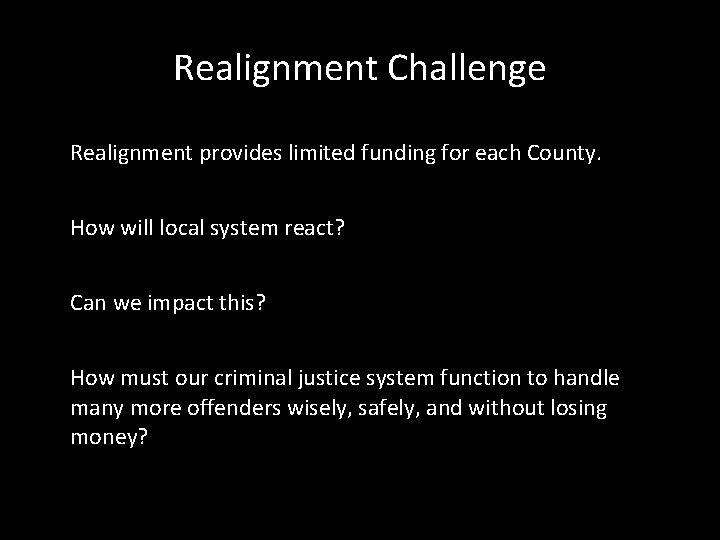 Realignment Challenge Realignment provides limited funding for each County. How will local system react?