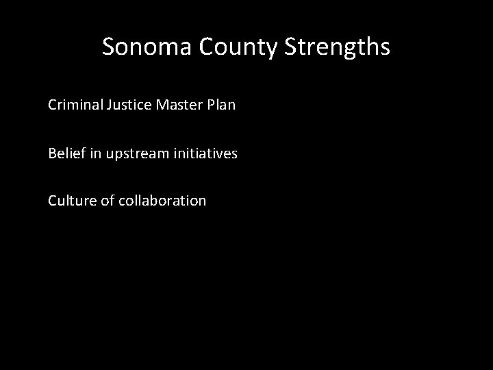 Sonoma County Strengths Criminal Justice Master Plan Belief in upstream initiatives Culture of collaboration