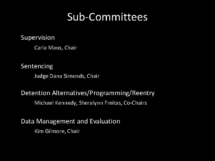Sub-Committees Supervision Carla Maus, Chair Sentencing Judge Dana Simonds, Chair Detention Alternatives/Programming/Reentry Michael Kennedy,