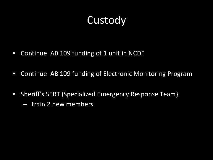 Custody • Continue AB 109 funding of 1 unit in NCDF • Continue AB