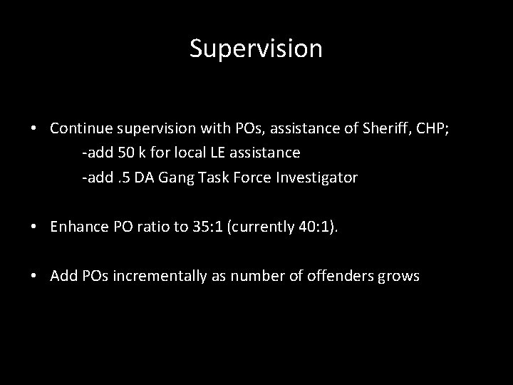 Supervision • Continue supervision with POs, assistance of Sheriff, CHP; -add 50 k for
