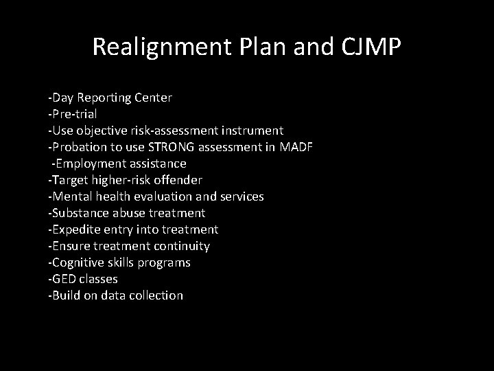 Realignment Plan and CJMP -Day Reporting Center -Pre-trial -Use objective risk-assessment instrument -Probation to