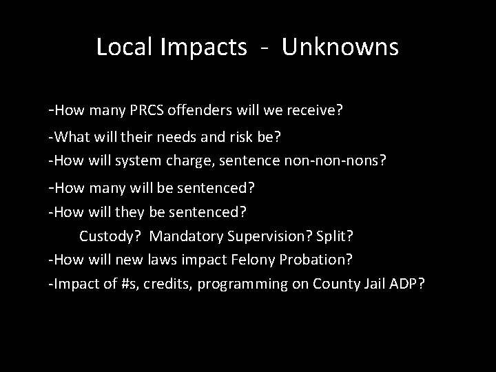 Local Impacts - Unknowns -How many PRCS offenders will we receive? -What will their