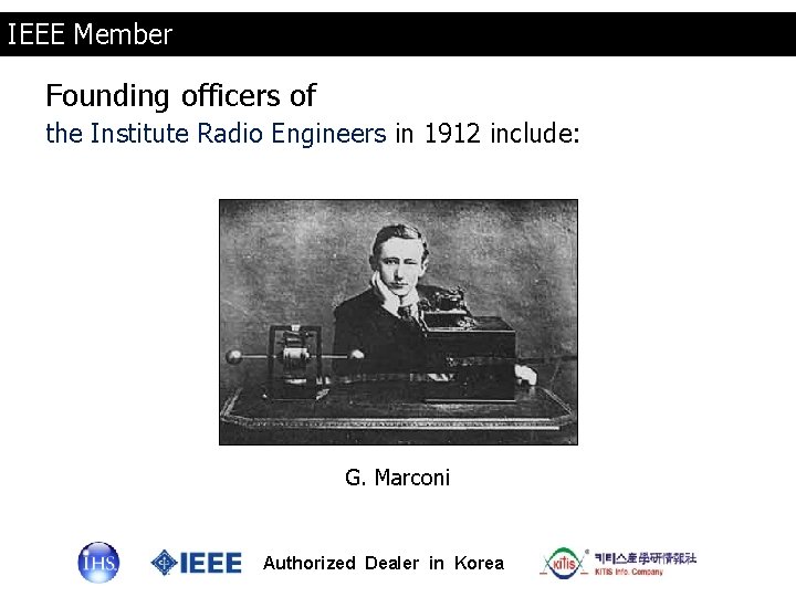 IEEE Member Founding officers of the Institute Radio Engineers in 1912 include: G. Marconi