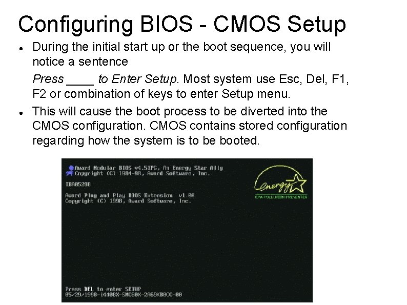 Configuring BIOS - CMOS Setup During the initial start up or the boot sequence,