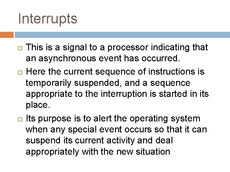 Interrupts This is a signal to a processor indicating that an asynchronous event has
