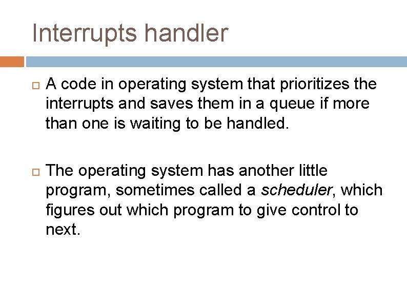 Interrupts handler A code in operating system that prioritizes the interrupts and saves them Interrupts handler A code in operating system that prioritizes the interrupts and saves them