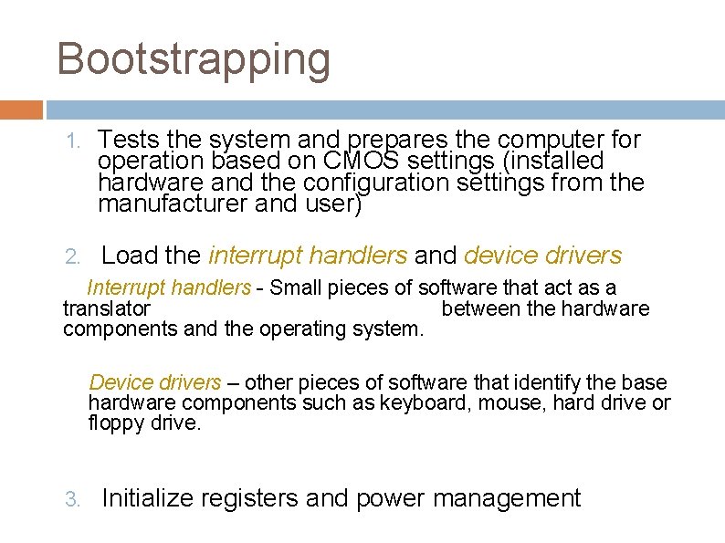 Bootstrapping 1. Tests the system and prepares the computer for operation based on CMOS