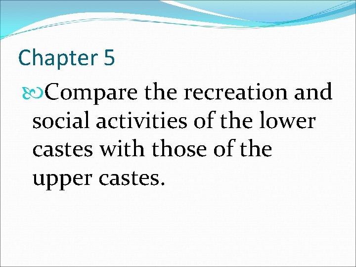 Chapter 5 Compare the recreation and social activities of the lower castes with those