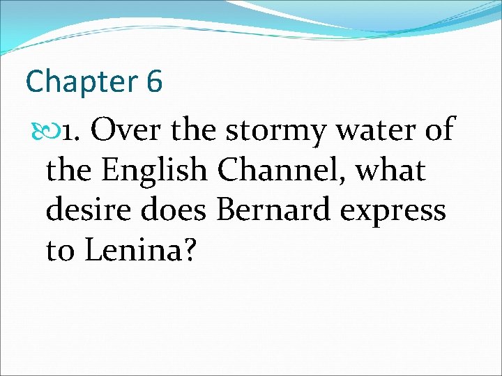 Chapter 6 1. Over the stormy water of the English Channel, what desire does