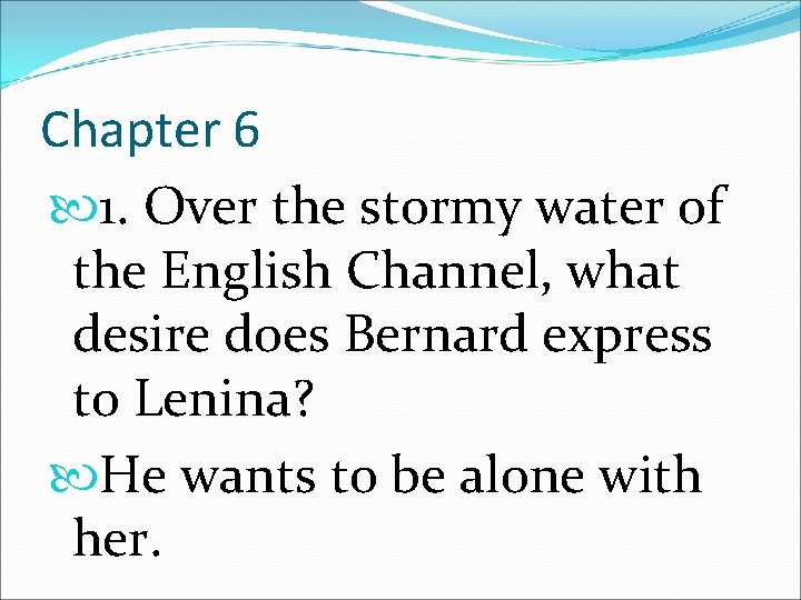 Chapter 6 1. Over the stormy water of the English Channel, what desire does