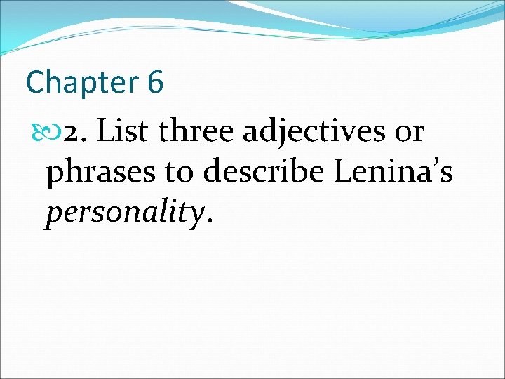 Chapter 6 2. List three adjectives or phrases to describe Lenina’s personality. 