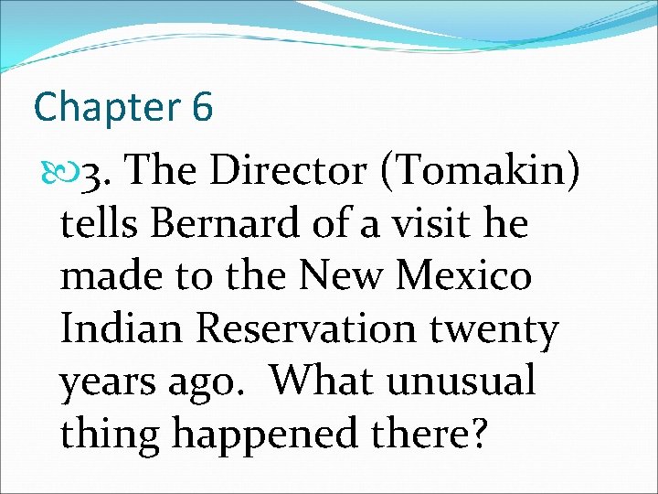 Chapter 6 3. The Director (Tomakin) tells Bernard of a visit he made to