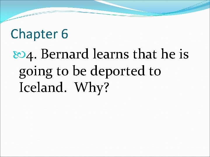 Chapter 6 4. Bernard learns that he is going to be deported to Iceland.