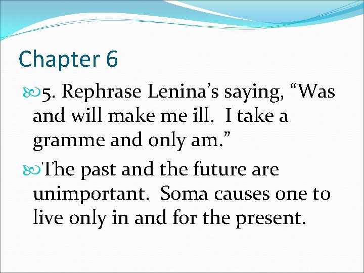 Chapter 6 5. Rephrase Lenina’s saying, “Was and will make me ill. I take