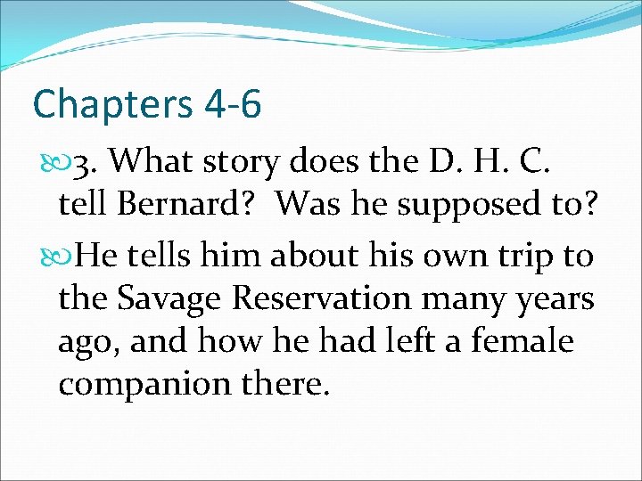 Chapters 4 -6 3. What story does the D. H. C. tell Bernard? Was