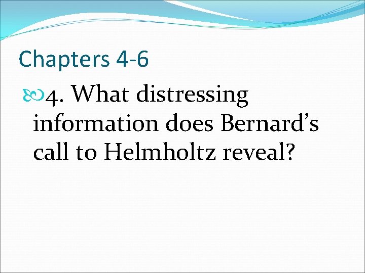 Chapters 4 -6 4. What distressing information does Bernard’s call to Helmholtz reveal? 