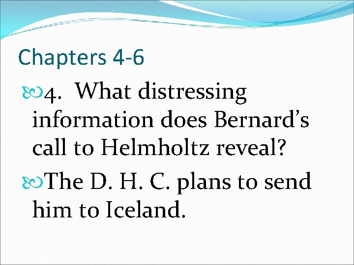 Chapters 4 -6 4. What distressing information does Bernard’s call to Helmholtz reveal? The