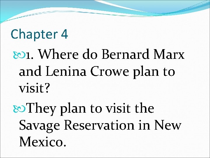 Chapter 4 1. Where do Bernard Marx and Lenina Crowe plan to visit? They