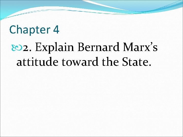 Chapter 4 2. Explain Bernard Marx’s attitude toward the State. 