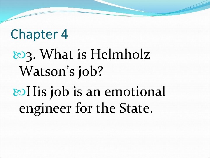 Chapter 4 3. What is Helmholz Watson’s job? His job is an emotional engineer